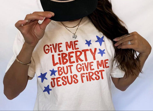 Give Me Liberty But Give Me Jesus First Tee